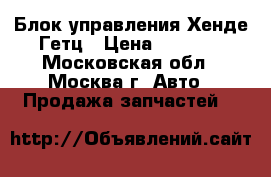 Блок управления Хенде Гетц › Цена ­ 2 500 - Московская обл., Москва г. Авто » Продажа запчастей   